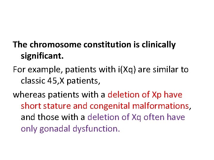 The chromosome constitution is clinically significant. For example, patients with i(Xq) are similar to