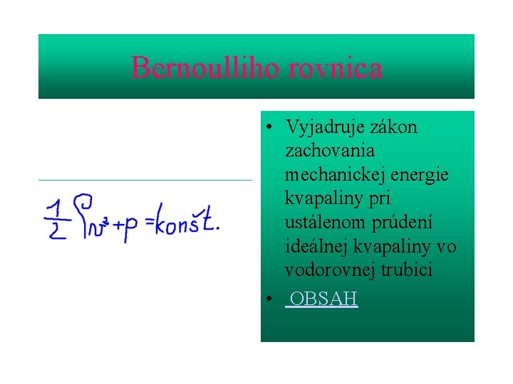 Bernoulliho rovnica • Vyjadruje zákon zachovania mechanickej energie kvapaliny pri ustálenom prúdení ideálnej kvapaliny