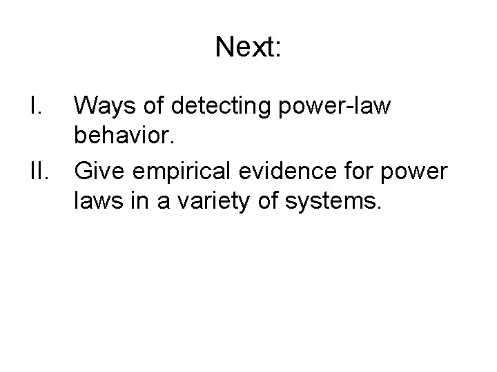Next: I. Ways of detecting power-law behavior. II. Give empirical evidence for power laws