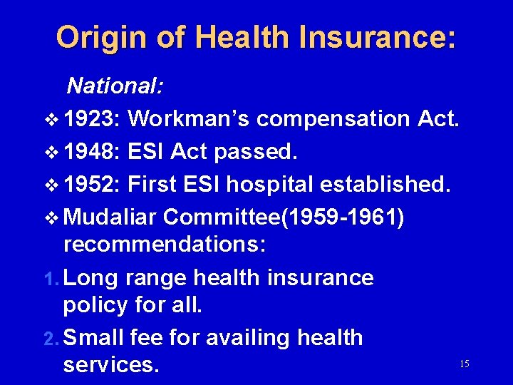 Origin of Health Insurance: National: v 1923: Workman’s compensation Act. v 1948: ESI Act