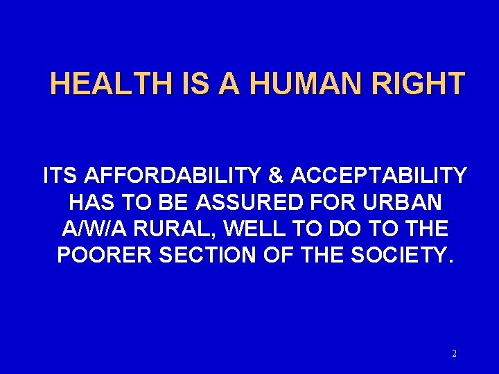 HEALTH IS A HUMAN RIGHT ITS AFFORDABILITY & ACCEPTABILITY HAS TO BE ASSURED FOR