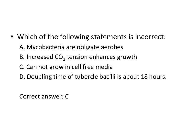  • Which of the following statements is incorrect: A. Mycobacteria are obligate aerobes