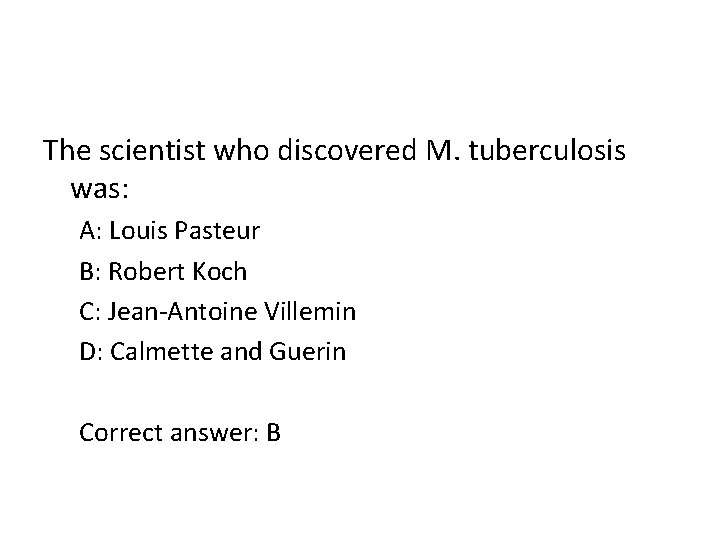 The scientist who discovered M. tuberculosis was: A: Louis Pasteur B: Robert Koch C: