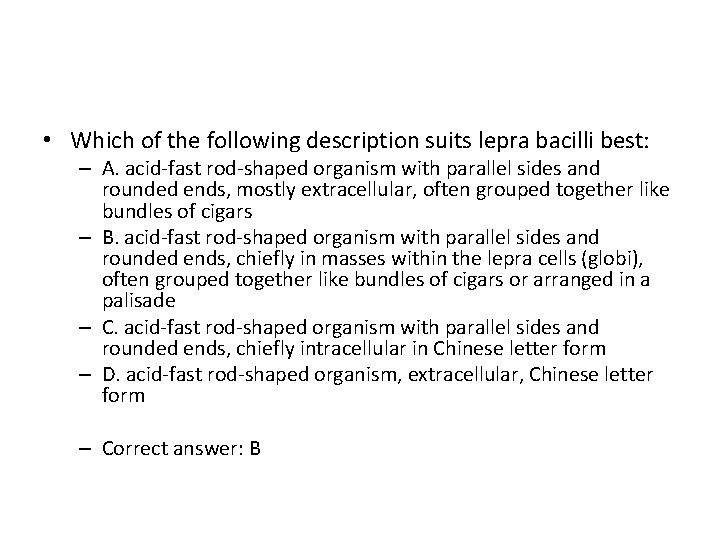  • Which of the following description suits lepra bacilli best: – A. acid-fast