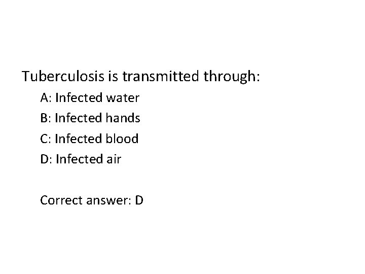 Tuberculosis is transmitted through: A: Infected water B: Infected hands C: Infected blood D: