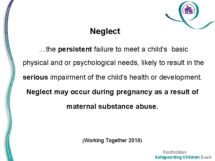 Neglect …the persistent failure to meet a child’s basic physical and or psychological needs,