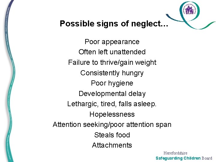 Possible signs of neglect… Poor appearance Often left unattended Failure to thrive/gain weight Consistently