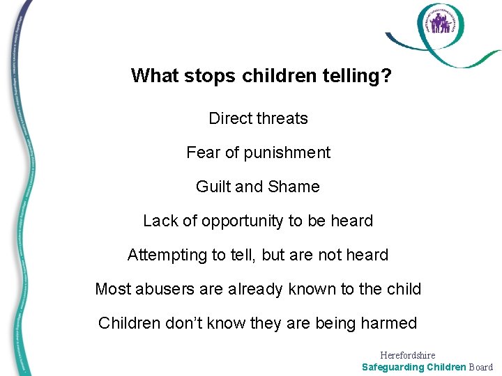 What stops children telling? Direct threats Fear of punishment Guilt and Shame Lack of