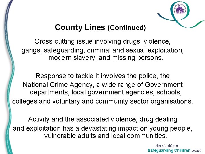 County Lines (Continued) Cross-cutting issue involving drugs, violence, gangs, safeguarding, criminal and sexual exploitation,