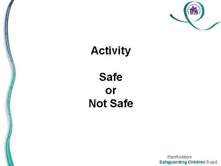 Activity Safe or Not Safe Herefordshire Safeguarding Children Board 