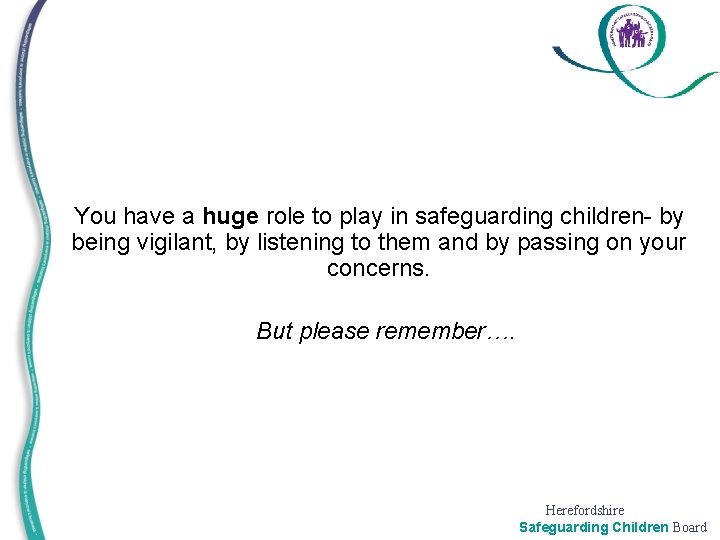 You have a huge role to play in safeguarding children- by being vigilant, by