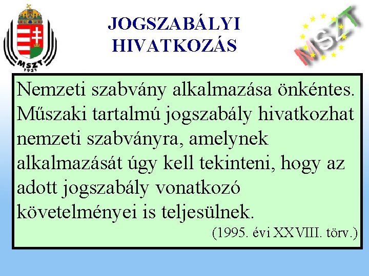 JOGSZABÁLYI HIVATKOZÁS Nemzeti szabvány alkalmazása önkéntes. Műszaki tartalmú jogszabály hivatkozhat MEGFELELŐSÉG IGAZOLÁSI ELJÁRÁS, nemzeti