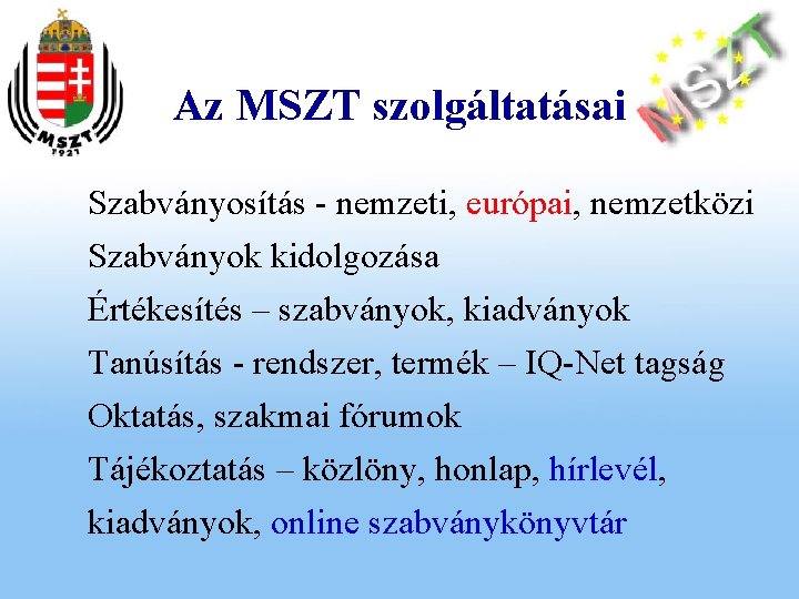 Az MSZT szolgáltatásai Szabványosítás - nemzeti, európai, nemzetközi Szabványok kidolgozása Értékesítés – szabványok, kiadványok