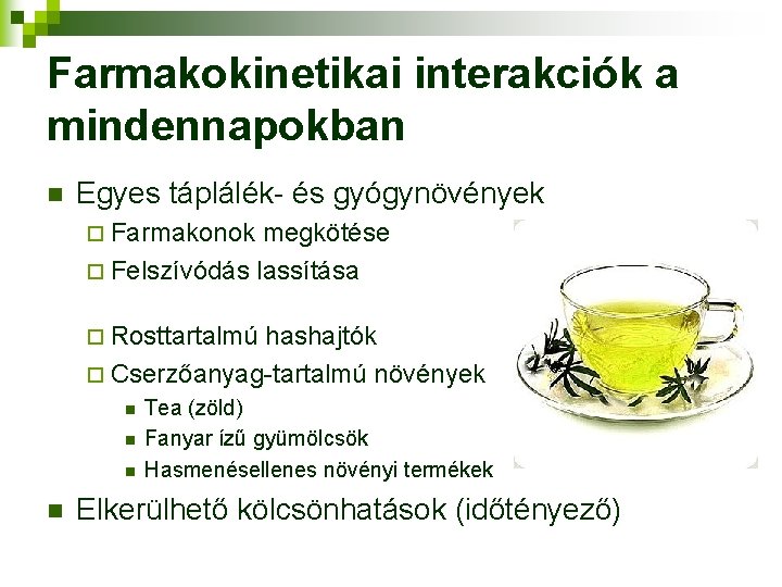 Farmakokinetikai interakciók a mindennapokban n Egyes táplálék- és gyógynövények ¨ Farmakonok megkötése ¨ Felszívódás