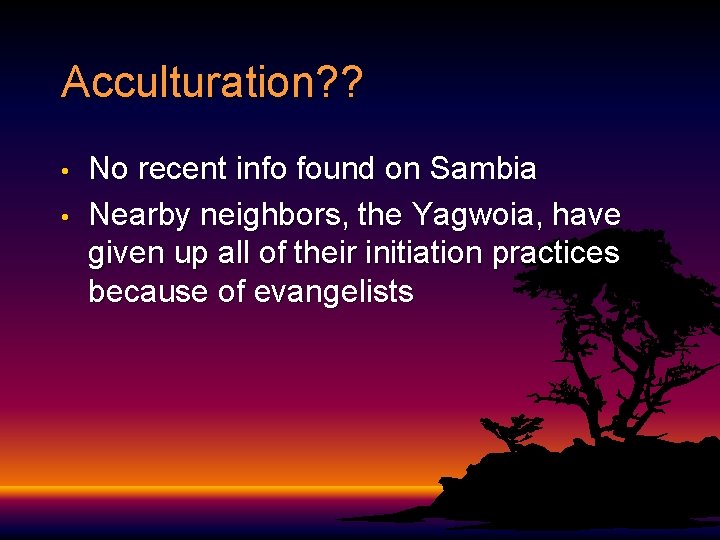Acculturation? ? • • No recent info found on Sambia Nearby neighbors, the Yagwoia,