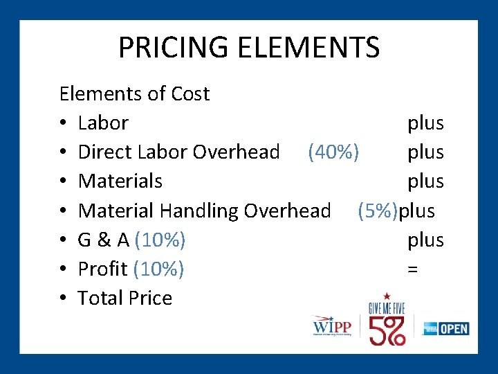 PRICING ELEMENTS Elements of Cost • Labor plus • Direct Labor Overhead (40%) plus