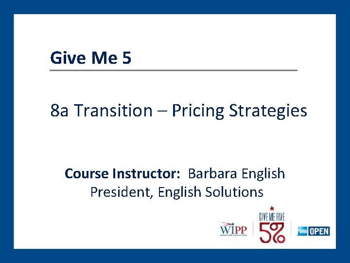 Give Me 5 8 a Transition – Pricing Strategies Course Instructor: Barbara English President,