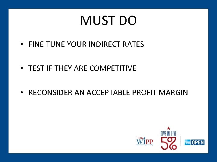 MUST DO • FINE TUNE YOUR INDIRECT RATES • TEST IF THEY ARE COMPETITIVE