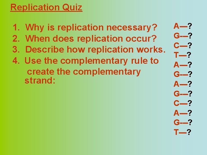 Replication Quiz 1. 2. 3. 4. Why is replication necessary? When does replication occur?