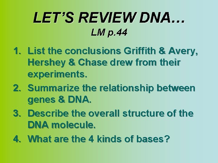 LET’S REVIEW DNA… LM p. 44 1. List the conclusions Griffith & Avery, Hershey