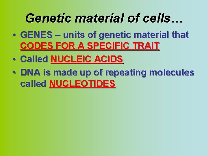 Genetic material of cells… • GENES – units of genetic material that CODES FOR
