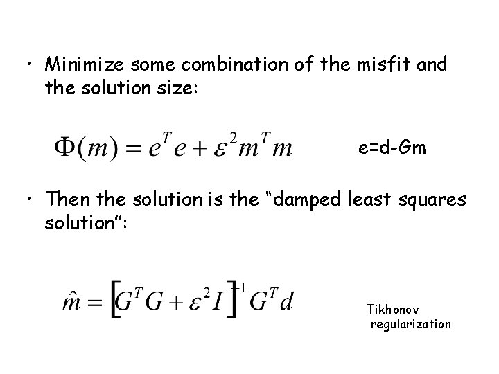  • Minimize some combination of the misfit and the solution size: e=d-Gm •