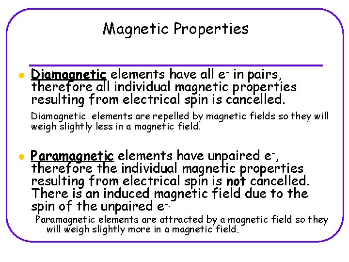 Magnetic Properties l Diamagnetic elements have all e- in pairs, therefore all individual magnetic