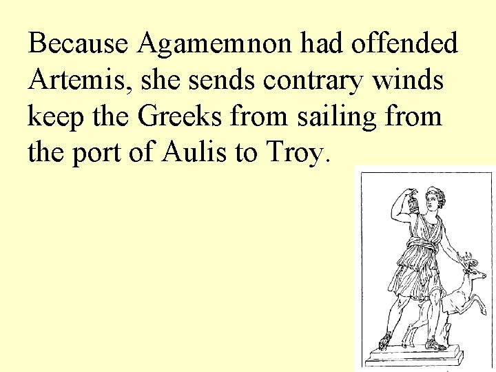 Because Agamemnon had offended Artemis, she sends contrary winds keep the Greeks from sailing