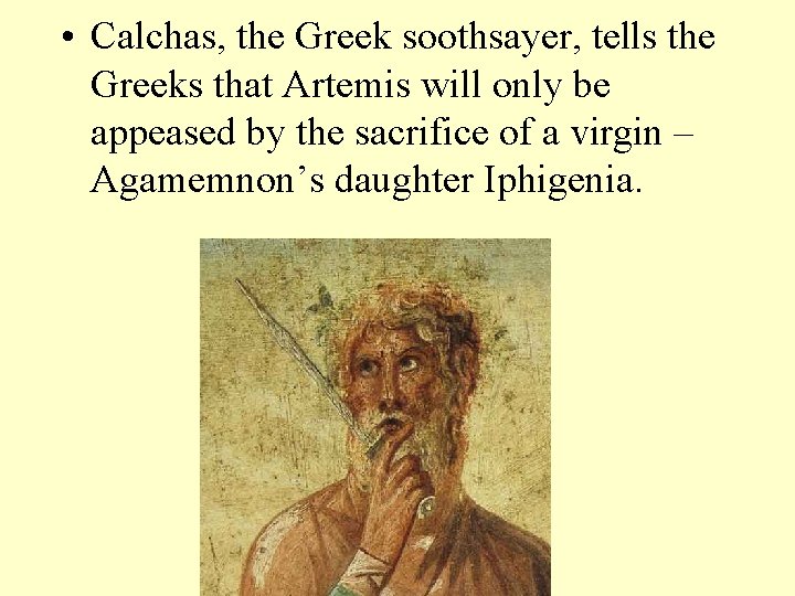  • Calchas, the Greek soothsayer, tells the Greeks that Artemis will only be