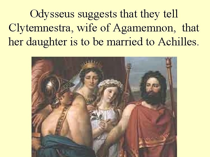 Odysseus suggests that they tell Clytemnestra, wife of Agamemnon, that her daughter is to