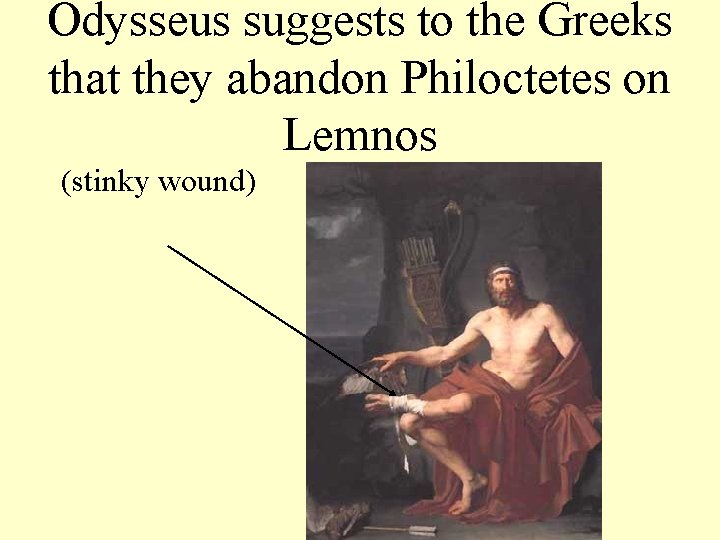 Odysseus suggests to the Greeks that they abandon Philoctetes on Lemnos (stinky wound) 