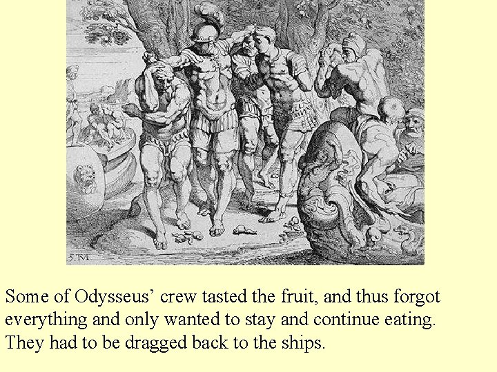 Some of Odysseus’ crew tasted the fruit, and thus forgot everything and only wanted