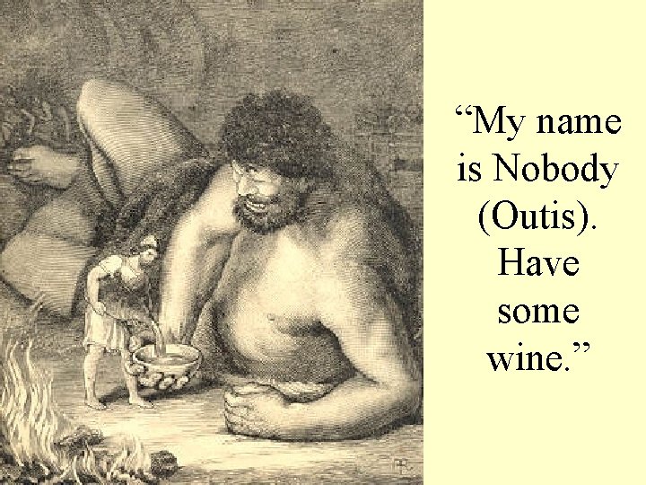 “My name is Nobody (Outis). Have some wine. ” 