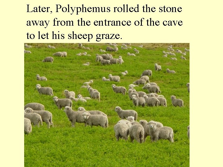 Later, Polyphemus rolled the stone away from the entrance of the cave to let