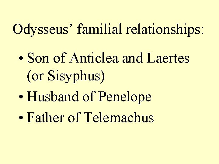 Odysseus’ familial relationships: • Son of Anticlea and Laertes (or Sisyphus) • Husband of
