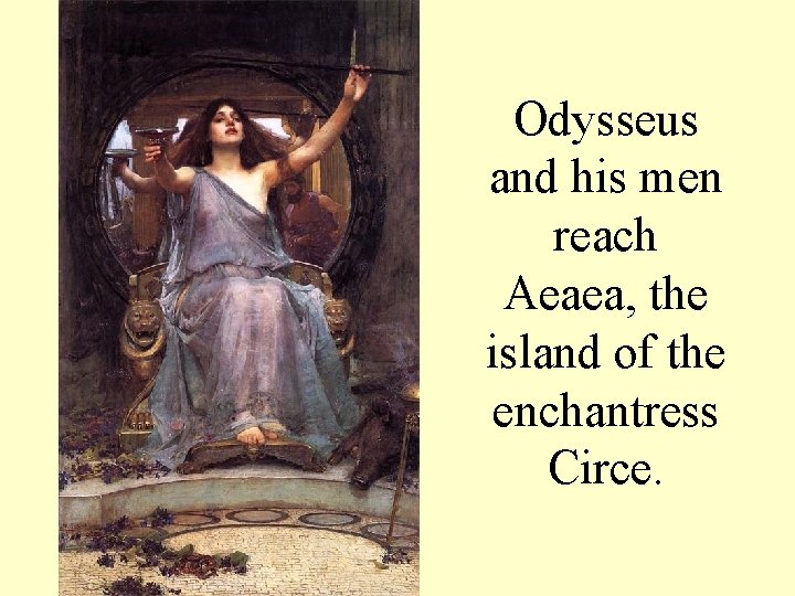 Odysseus and his men reach Aeaea, the island of the enchantress Circe. 