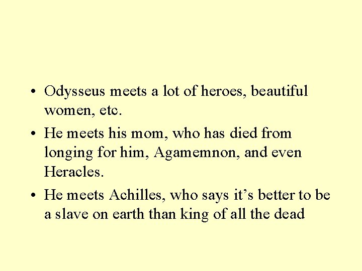  • Odysseus meets a lot of heroes, beautiful women, etc. • He meets
