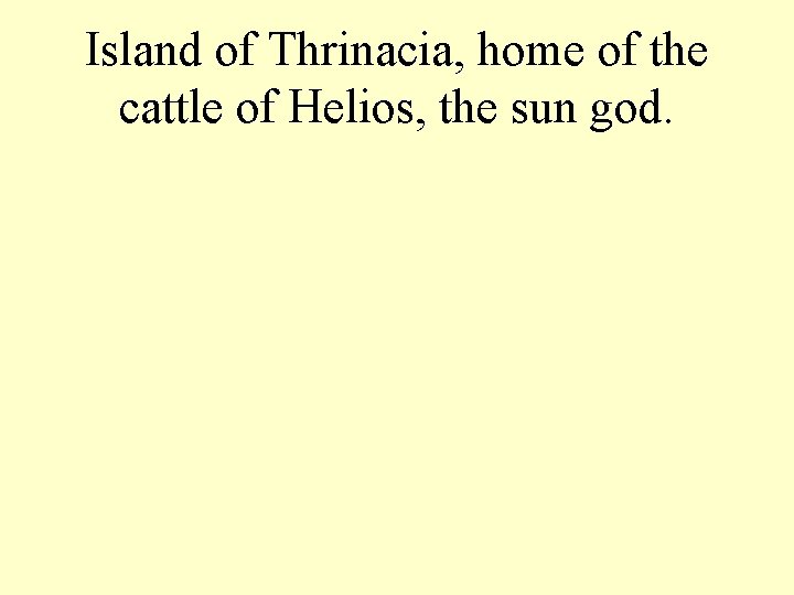 Island of Thrinacia, home of the cattle of Helios, the sun god. 