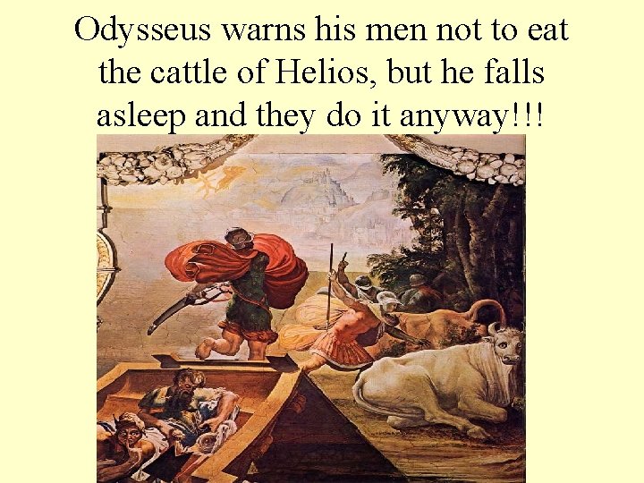 Odysseus warns his men not to eat the cattle of Helios, but he falls