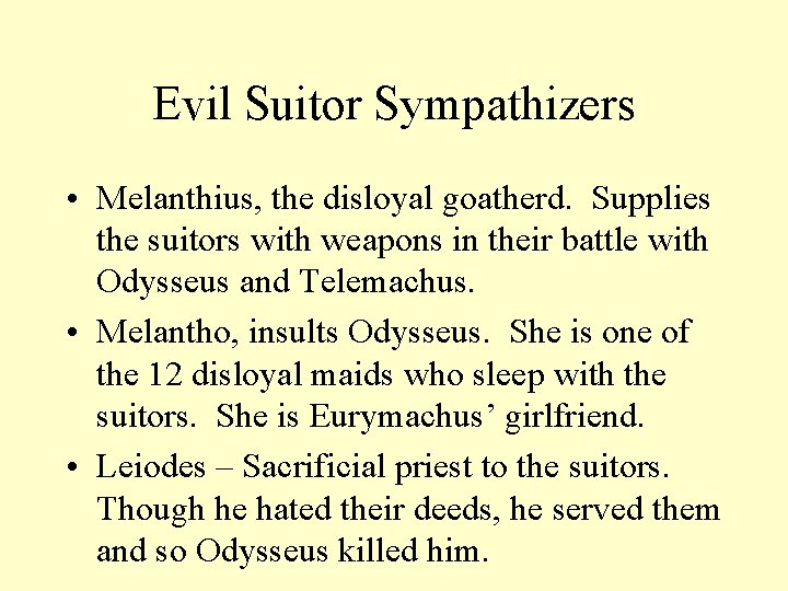 Evil Suitor Sympathizers • Melanthius, the disloyal goatherd. Supplies the suitors with weapons in