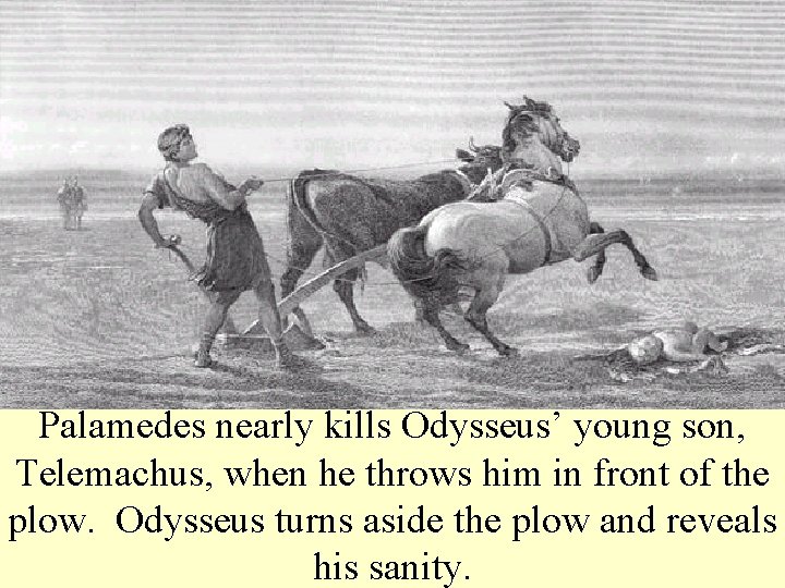 Palamedes nearly kills Odysseus’ young son, Telemachus, when he throws him in front of