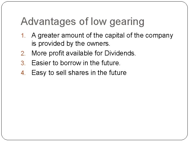 Advantages of low gearing 1. A greater amount of the capital of the company