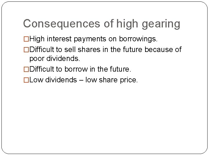 Consequences of high gearing �High interest payments on borrowings. �Difficult to sell shares in