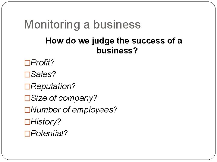 Monitoring a business How do we judge the success of a business? �Profit? �Sales?