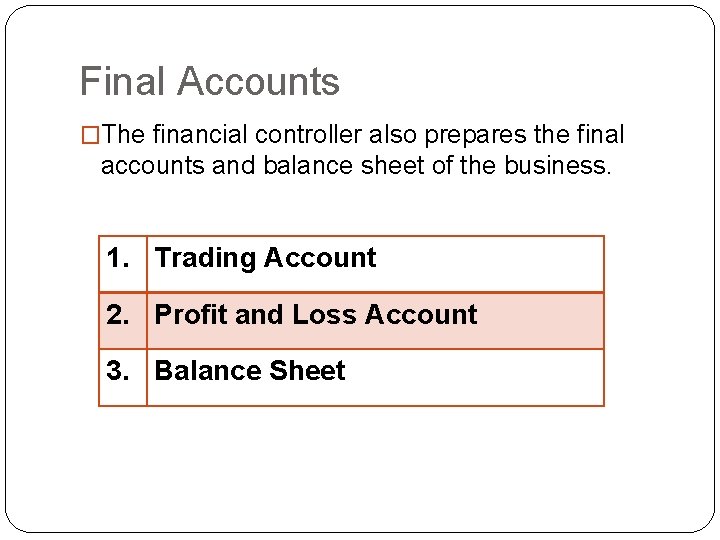 Final Accounts �The financial controller also prepares the final accounts and balance sheet of