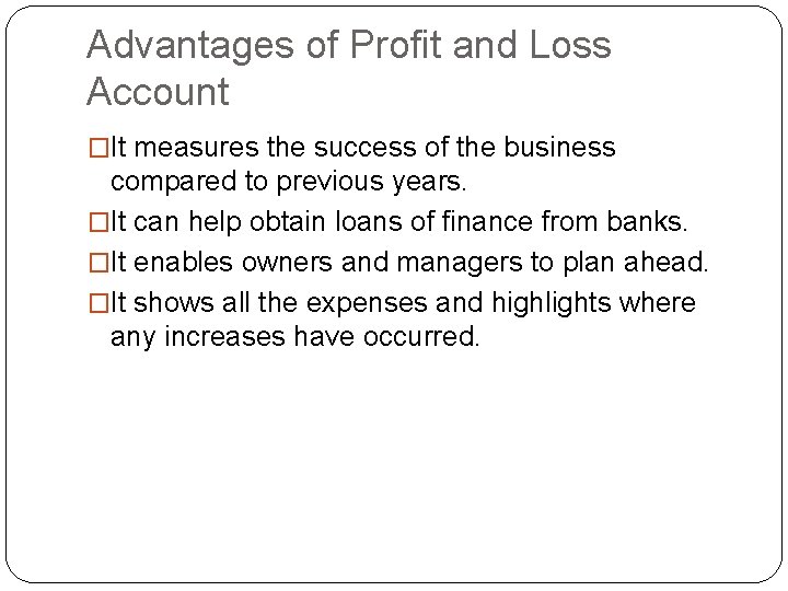 Advantages of Profit and Loss Account �It measures the success of the business compared