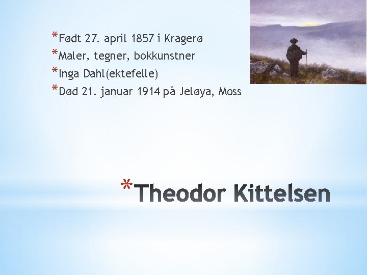 *Født 27. april 1857 i Kragerø *Maler, tegner, bokkunstner *Inga Dahl(ektefelle) *Død 21. januar