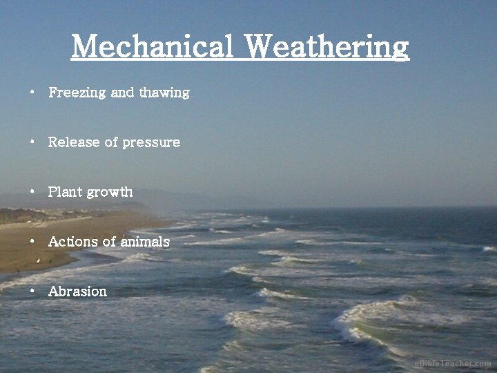 Mechanical Weathering • Freezing and thawing • Release of pressure • Plant growth •