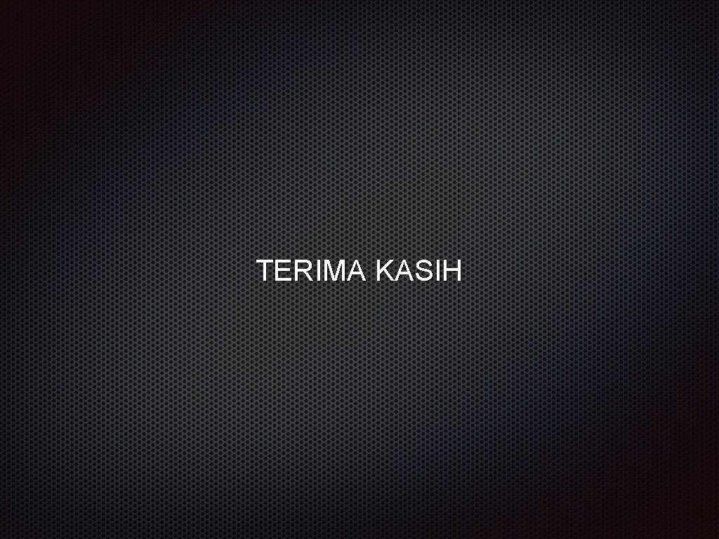 TERIMA KASIH TERIMA KASIH