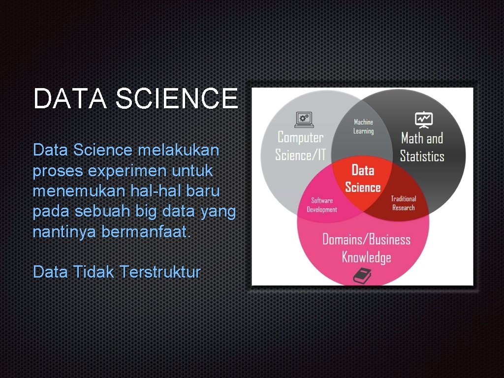 DATA SCIENCE Data Science melakukan proses experimen untuk menemukan hal-hal baru pada sebuah big DATA SCIENCE Data Science melakukan proses experimen untuk menemukan hal-hal baru pada sebuah big